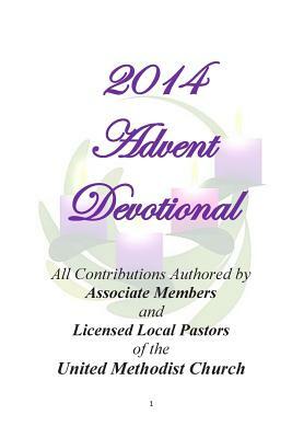 2014 Advent Devotional: Authored by Associate Members and Licensed Local Pastors of the United Methodist Church by Various Clergy