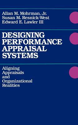 Designing Performance Appraisal Systems: Aligning Appraisals and Organizational Realities by Susan M. Resnick-West, Edward E. Lawler, Allan M. Mohrman