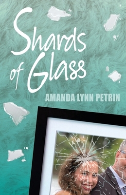 Shards of Glass by Amanda Lynn Petrin