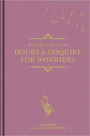 Winnie-the-Pooh: Doubt & Disquiet for Worriers by A.A. Milne