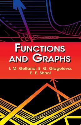 Functions and Graphs by I. M. Gel'fand, E. G. Glagoleva, E. E. Shnol