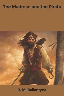 The Madman and the Pirate by Robert Michael Ballantyne