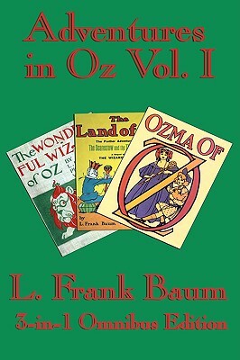 Complete Book of Oz Vol I: The Wonderful Wizard of Oz, The Marvelous Land of Oz, and Ozma of Oz by L. Frank Baum