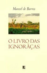 O Livro das Ignorãças by Manoel de Barros