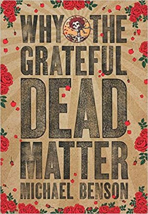 Why the Grateful Dead Matter by Michael Benson
