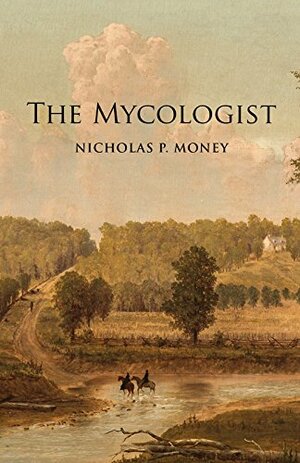 The Mycologist: The Diary of Bartholomew Leach, Professor of Natural History by Nicholas P Money