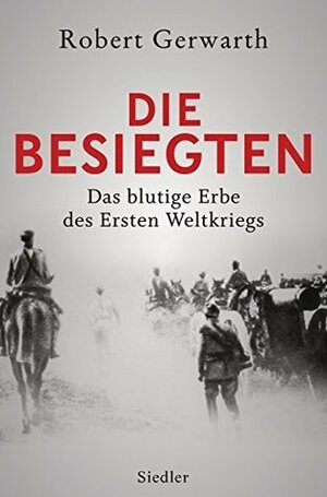 Die Besiegten: Das blutige Erbe des Ersten Weltkriegs by Robert Gerwarth, Alexander Weber