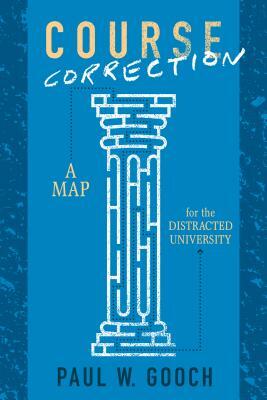 Course Correction: A Map for the Distracted University by Paul W. Gooch