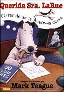 Querida señora LaRue: Cartas desde la academia canina: Letters From Obedience School by Mark Teague