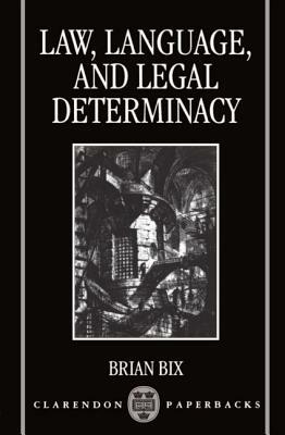 Law, Language and Legal Determinacy by Brian Bix