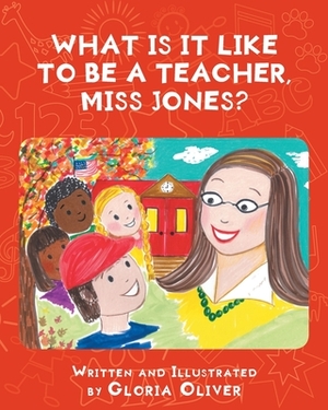What Is It Like To Be A Teacher, Miss Jones? by Gloria Oliver
