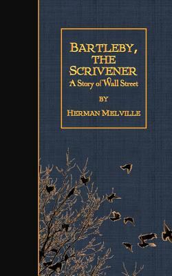 Bartleby, the Scrivener: A Story of Wall Street by Herman Melville