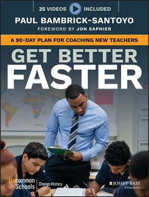Get Better Faster: A 90-Day Plan for Coaching New Teachers by Paul Bambrick-Santoyo