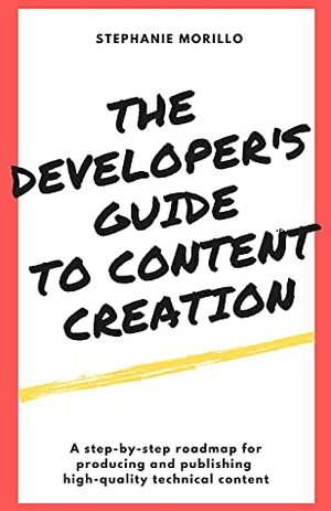 The Developer's Guide to Content Creation by Stephanie Morillo