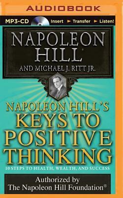 Napoleon Hill's Keys to Positive Thinking: 10 Steps to Health, Wealth, and Success by Michael J. Ritt, Napoleon Hill
