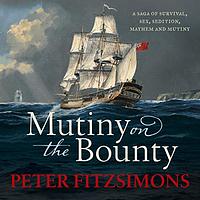 Mutiny on the Bounty: A saga of sex, sedition, mayhem and mutiny, and survival against extraordinary odds by Peter FitzSimons