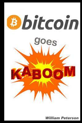 Bitcoin Goes Kaboom!: Caveat Emptor - Let the Buyer Beware by William Peterson