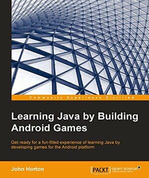 Learning Java by Building Android Games - Explore Java Through Mobile Game Development by John Horton