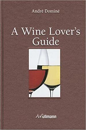 A Wine Lover's Guide by André Dominé