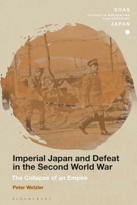 Imperial Japan and Defeat in the Second World War: The Collapse of an Empire by Peter Michael Wetzler, Christopher Gerteis