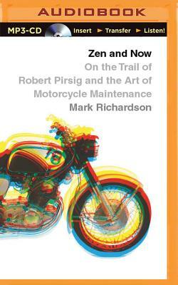 Zen and Now: On the Trail of Robert Pirsig and the Art of Motorcycle Maintenance by Mark Richardson