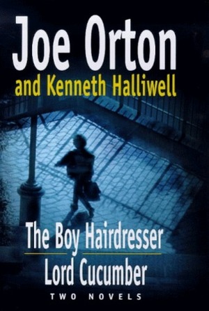 The Boy Hairdresser: And, Lord Cucumber: Two Novels by Joe Orton