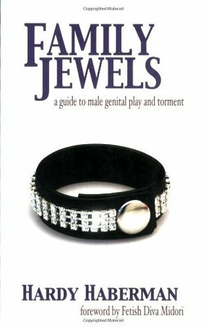 Family Jewels: A Guide to Male Genital Play and Torment by Hardy Haberman