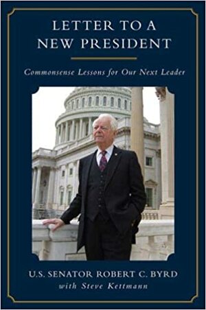 Letter to a New President: Commonsense Lessons for Our Next Leader by Steve Kettmann, Robert C. Byrd