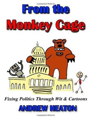 From the Monkey Cage: Fixing Politics Through Wit & Cartoons by Andrew Heaton