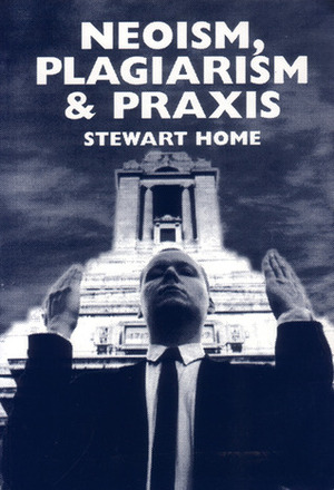 Neoism, Plagiarism & Praxis by Stewart Home