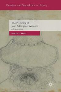 The Memoirs of John Addington Symonds: A Critical Edition by 