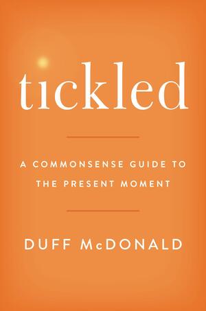 How to Tickle Yourself: Common Sense for the Present Moment by Duff McDonald