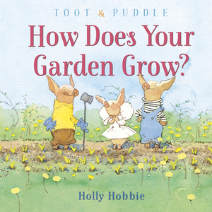 Toot & Puddle: How Does Your Garden Grow? by Holly Hobbie