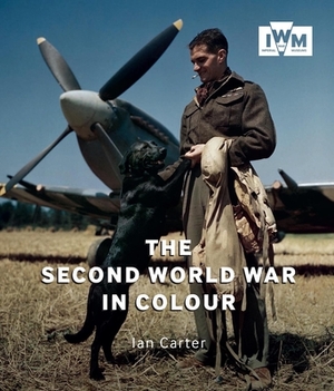 The Second World War in Colour by Ian Carter