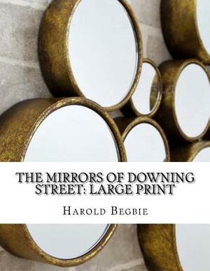The Mirrors of Downing Street: Large Print by Harold Begbie