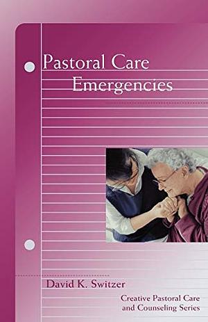 Pastoral Care Emergencies by David K. Switzer