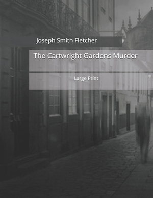 The Cartwright Gardens Murder: Large Print by Joseph Smith Fletcher