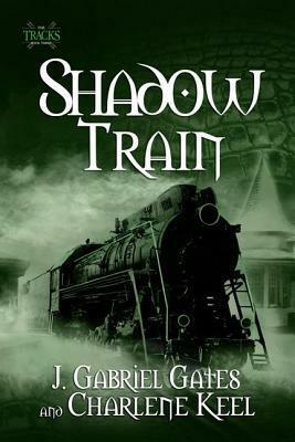 Shadow Train by Charlene Keel, J. Gabriel Gates