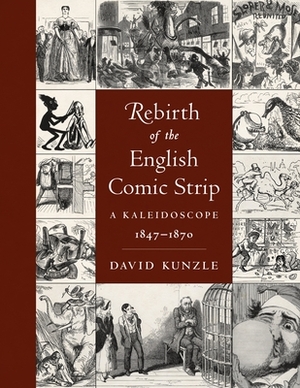 Rebirth of the English Comic Strip: A Kaleidoscope, 1847-1870 by David Kunzle