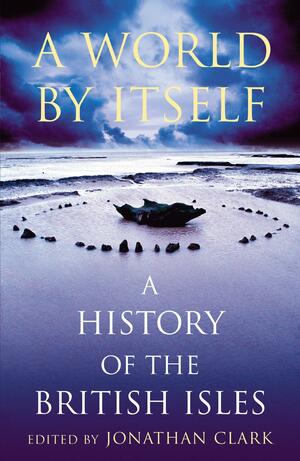 A World by Itself: A History of the British Isles by Jonathan Clark