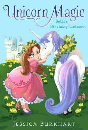 Bella's Birthday Unicorn by Jessica Burkhart, Victoria Ying