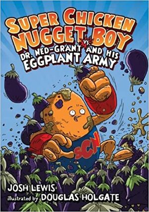 Super Chicken Nugget Boy vs. Dr. Ned-Grant and his Eggplant Army by Josh Lewis