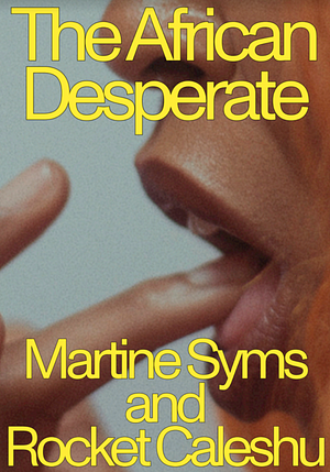 The African Desperate by Martine Syms, Rocket Caleshu