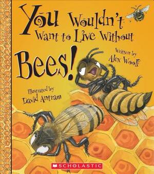 You Wouldn't Want to Live Without Bees! (You Wouldn't Want to Live Without...) by Alex Woolf