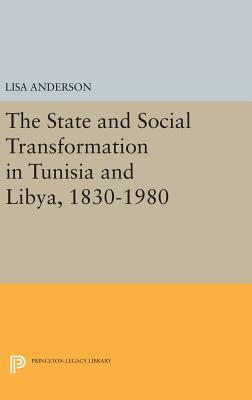 The State and Social Transformation in Tunisia and Libya, 1830-1980 by Lisa Anderson