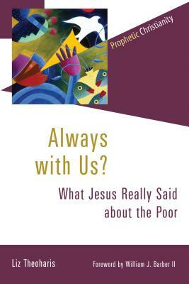Always with Us?: What Jesus Really Said about the Poor by Liz Theoharis