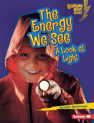 The Energy We See: A Look at Light by Jennifer Boothroyd