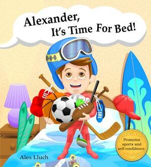 Alexander, It's Time for Bed! by Alex A. Lluch