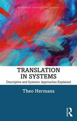 Translation in Systems: Descriptive and Systemic Approaches Explained by Theo Hermans