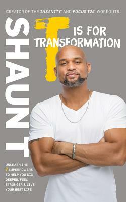 T Is for Transformation: Unleash the 7 Superpowers to Help You Dig Deeper, Feel Stronger & Live Your Best Life by Shaun T